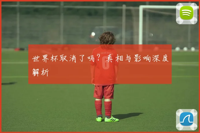 世界杯取消了吗？真相与影响深度解析