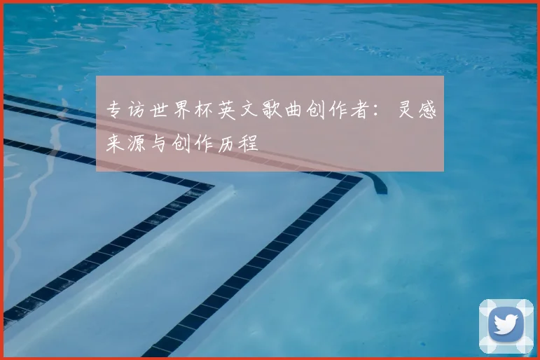 专访世界杯英文歌曲创作者:灵感来源与创作历程