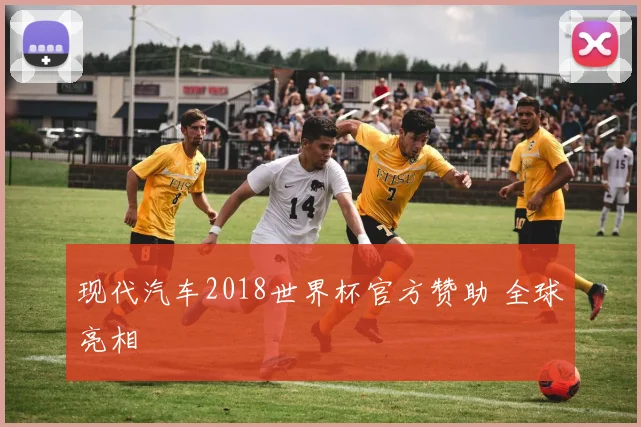 现代汽车2018世界杯官方赞助 全球亮相