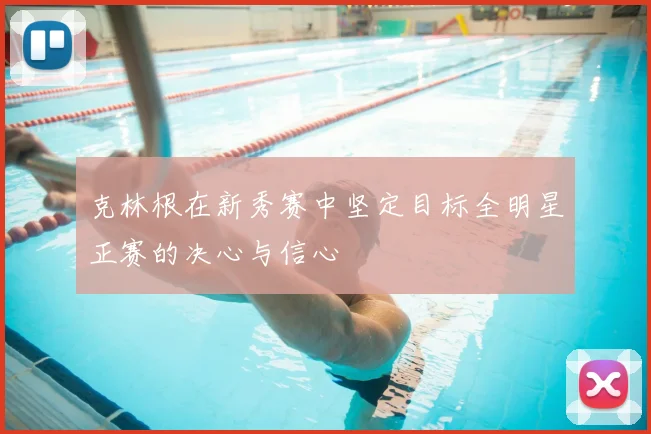 克林根在新秀赛中坚定目标全明星正赛的决心与信心