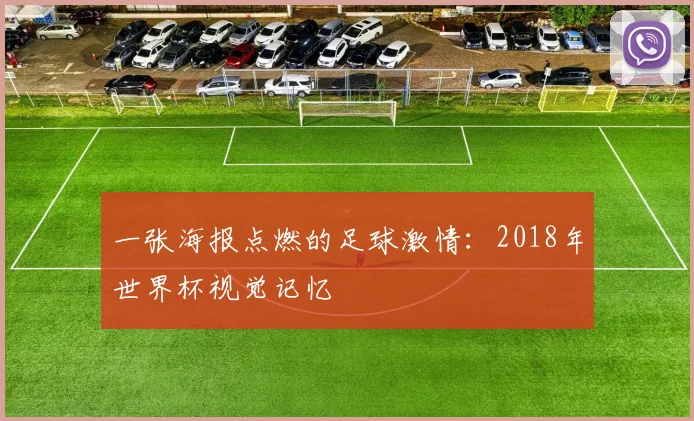 一张海报点燃的足球激情：2018年世界杯视觉记忆